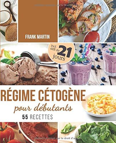 Régime cétogène pour débutants: Défi de 21 jours et 55 recettes savoureuses - Comment transformer votre corps en une machine à brûler les graisses pour vivre plus sainement et augmenter votre énergie