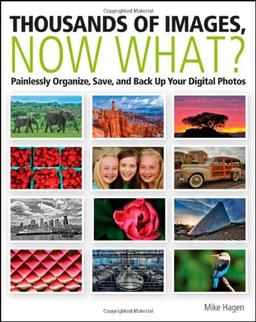 Thousands of Images, Now What?: Painlessly Organize, Save, and Back Up Your Digital Photos