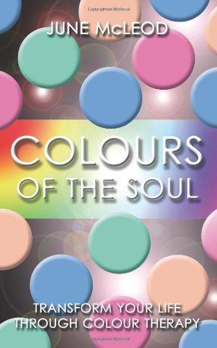 Colors of the Soul: Transform Your Life Through Color Therapy: Transform Your Life Through Colour Therapy