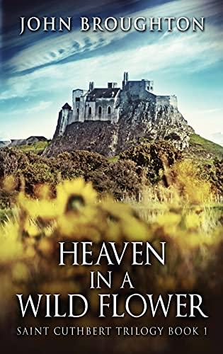 Heaven In A Wild Flower: Tale Of An Anglo-Saxon Leatherworker On Lindisfarne (Saint Cuthbert Trilogy)