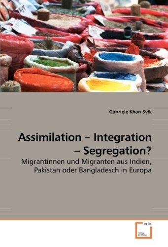 Assimilation – Integration – Segregation?: Migrantinnen und Migranten aus Indien, Pakistan oder Bangladesch in Europa