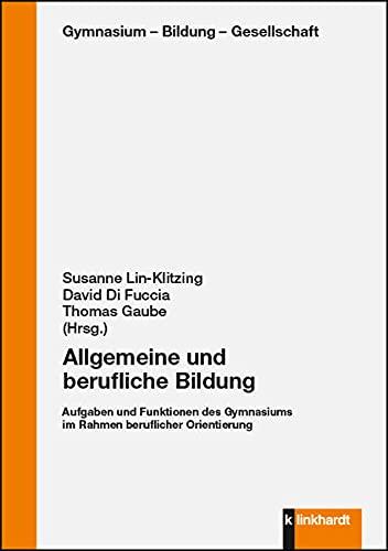 Allgemeine und berufliche Bildung: Aufgaben und Funktionen des Gymnasiums im Rahmen beruflicher Orientierung (Gymnasium - Bildung - Gesellschaft)