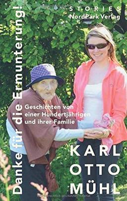 Danke für die Ermunterung!: Geschichten von einer Hundertjährigen und ihrer Familie: Elisabeth Friebel - Geschichten von einer Hundertjährigen und ihrer Familie