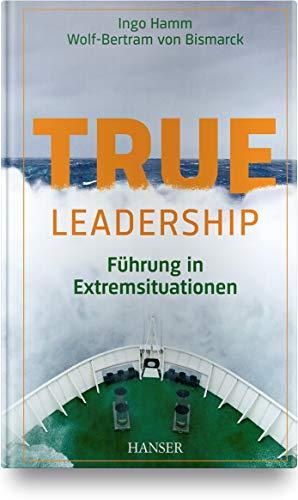 True Leadership: Führung in Extremsituationen