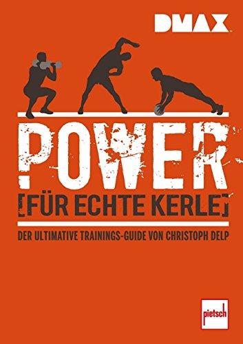 Power für echte Kerle: Der ultimative Trainings-Guide von Christoph Delp