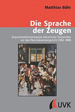 Die Sprache der Zeugen: Argumentationsstrategien bäuerlicher Gemeinden vor dem Reichskammergericht (1693-1806) (Konflikte und Kultur - Historische Perspektiven)