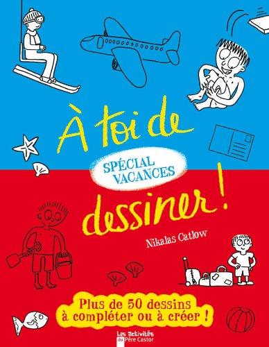 A toi de dessiner !. Spécial vacances : plus de 50 dessins à compléter ou à créer !