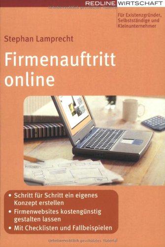 Firmenauftritt online: - Schritt für Schritt ein eigenes Konzept erstellen- Firmenwebsites kostengünstig gestalten lassen- Mit Checklisten, Tipps und Beispielen