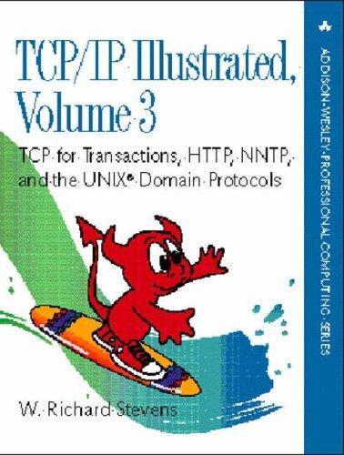 TCP/IP Illustrated, Volume 3: TCP for Transactions, HTTP, NNTP, and the Unix (R) Domain Protocols