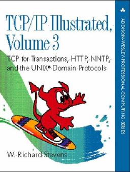 TCP/IP Illustrated, Volume 3: TCP for Transactions, HTTP, NNTP, and the Unix (R) Domain Protocols