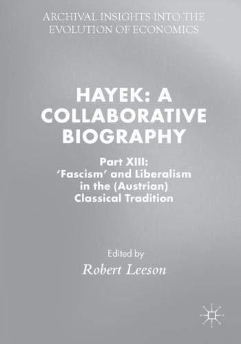 Hayek: A Collaborative Biography: Part XIII: 'Fascism' and Liberalism in the (Austrian) Classical Tradition (Archival Insights into the Evolution of Economics)