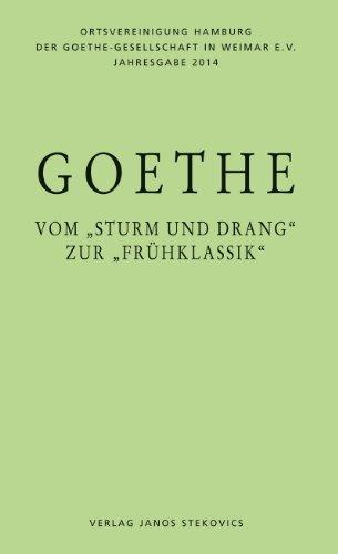 Goethe - vom "Sturm und Drang" zur "Frühklassik": Jahresgabe 2014 der Ortsvereinigung Hamburg der Goethe-Gesellschaft in Weimar e. V.