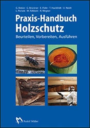 Praxis-Handbuch Holzschutz: Vorbeugen, Beurteilen, Sanieren