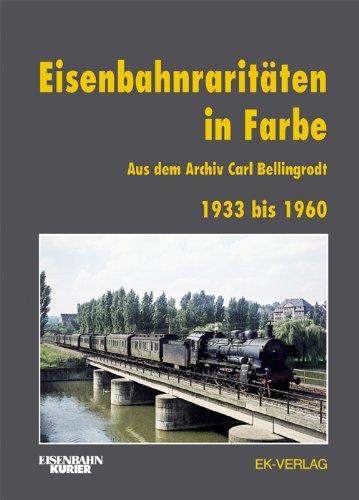 Eisenbahnraritäten in Farbe: Aus dem Archiv Carl Bellingrodt. 1939 bis 1960