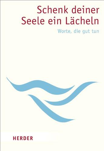 Schenk deiner Seele ein Lächeln: Worte, die gut tun (HERDER spektrum)