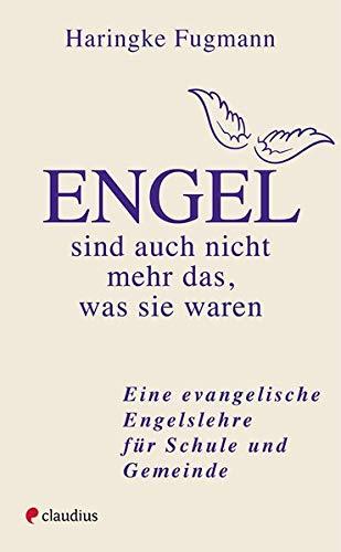 Engel - sind auch nicht mehr das, was sie waren: Eine evangelische Engelslehre für Schule und Gemeinde