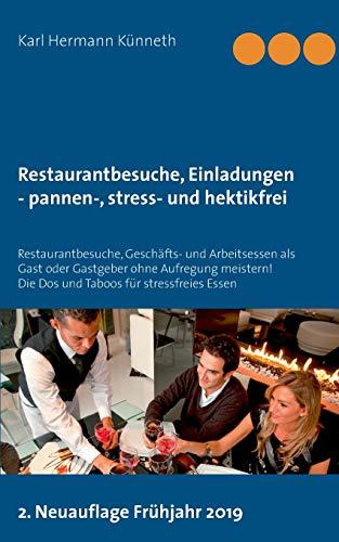 Restaurantbesuche, Einladungen - pannen-, stress- und hektikfrei: Restaurantbesuche, Geschäfts- und Arbeitsessen als Gast oder Gastgeber ohne ... Die Dos und Taboos für stressfreies Essen