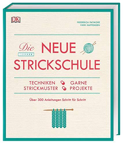 Die neue Strickschule: Techniken, Garne, Strickmuster, Projekte. Über 300 Anleitungen Schritt für Schritt