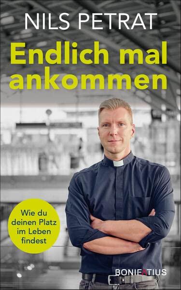 Endlich mal ankommen: Wie du deinen Platz im Leben findest. Spirituelle Lebenshilfe in existentiellen Krisen, christliche Spiritualität für mehr Lebenssinn, Zufriedenheit und Lebensfreude