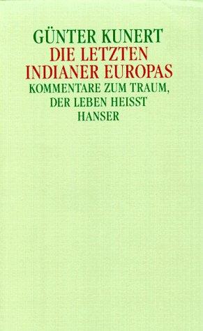 Die letzten Indianer Europas: Kommentare zum Traum, der Leben heißt. Essays