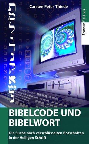 Bibelcode und Bibelwort. Die Suche nach verschlüsselten Botschaften in der Heiligen Schrift