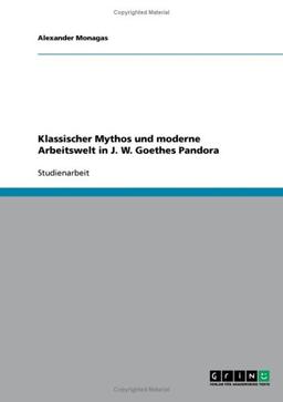 Klassischer Mythos und moderne Arbeitswelt in J. W. Goethes Pandora