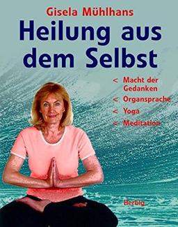 Heilung aus dem Selbst: Macht der Gedanken - Organsprache - Yoga - Meditation