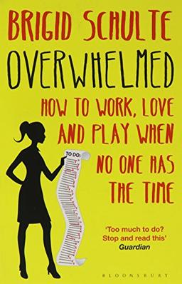 Overwhelmed: How to Work, Love and Play When No One Has the Time