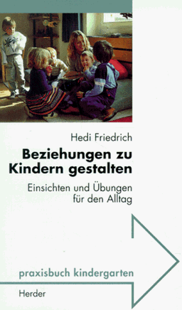 Beziehungen zu Kindern gestalten. Einsichten und Übungen für den Alltag