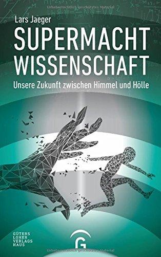 Supermacht Wissenschaft: Unsere Zukunft zwischen Himmel und Hölle