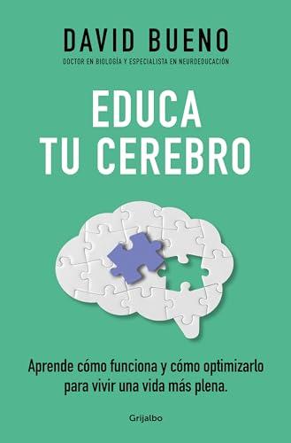 Educa tu cerebro: Aprende cómo funciona y cómo optimizarlo para disfrutar de una vida más plena (Bienestar, salud y vida sana)