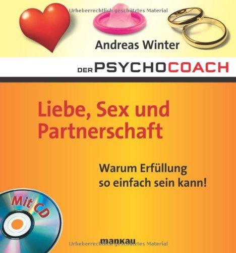 Der Psychocoach 4: Liebe, Sex und Partnerschaft. Warum Erfüllung so einfach sein kann! /Mit Starthilfe-CD!