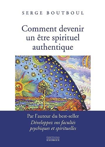 Comment devenir un être spirituel authentique : les clés pratiques d'ouverture et d'éveil