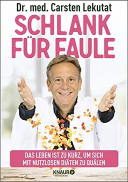 Schlank für Faule: Das Leben ist zu kurz, um sich mit nutzlosen Diäten zu quälen