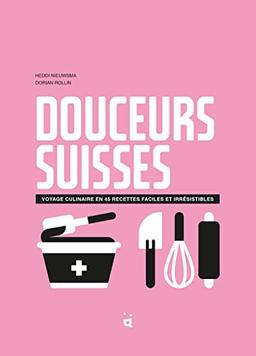 Douceurs suisses : voyage culinaire en 45 recettes faciles et irrésistibles