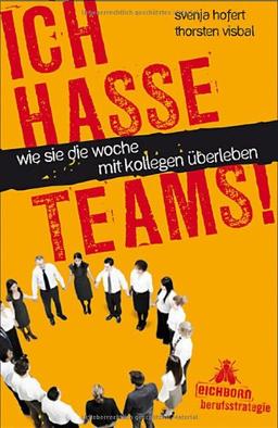 Ich hasse Teams!: Wie Sie die Woche mit Kollegen überleben