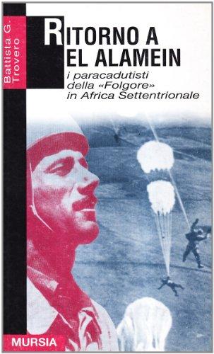 Ritorno a El Alamein. I paracadutisti della «Folgore» in Africa settentrionale (Grande universale Mursia.Testimonianze)