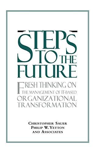 Steps to the Future: Fresh Thinking on the Management of It-Based Organizational Transformation (Jossey-Bass Business & Management Series)