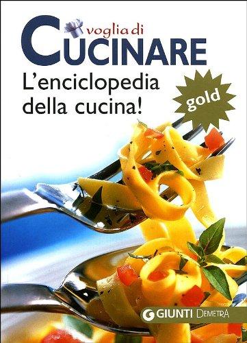 Voglia di cucinare. L'enciclopedia della cucina! Gold