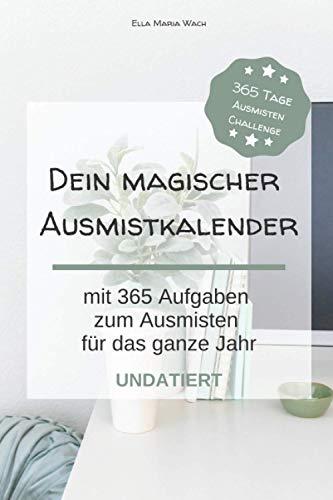 Dein magischer Ausmistkalender: Ausmisten mit 365 Aufgaben für das ganze Jahr - Undatiert: Ein praktischer undatierter Kalender mit täglichen Aufgaben zum Ausmisten für Anfänger