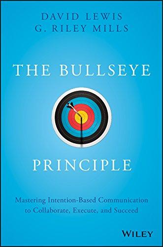 The Bullseye Principle: Mastering Intention-Based Communication to Collaborate, Execute, and Succeed