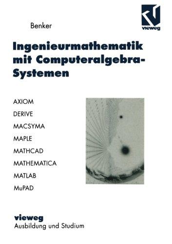 Ingenieurmathematik mit Computeralgebra-Systemen. AXIOM, DERIVE, MACSYMA, MAPLE, MATHCAD, MATHEMATICA, MATLAB und MuPAD in der Anwendung