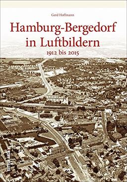 Hamburg-Bergedorf in historischen Luftbildern, rund 130 faszinierende Ansichten aus der Vogelperspektive dokumentieren den Wandel (Sutton Archivbilder)