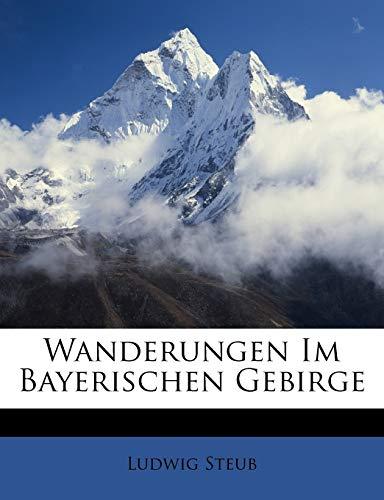 Steub, L: Wanderungen im bayerischen Gebirge. Zweite vermehr