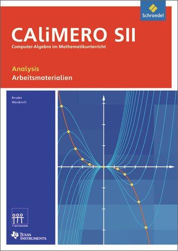 CAliMERO SII - Computer-Algebra im Mathematikunterricht: Entdecken, Rechnen, Organisieren: Analysis: Schülermaterialien: Analysis: Schülermaterialien. Sekundarstufe 2