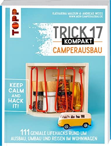 Trick 17 kompakt - Camperausbau. Von den Camping-Experten von "Made to Camp": 111 geniale Lifehacks rund um Ausbau, Umbau und Reisen im Wohnwagen. Inkl. zahlreicher Tipps zum Geld, Gewicht und Platz sparen