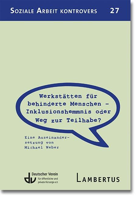 Werkstätten für behinderte Menschen – Inklusionshemmnis oder Weg zur Teilhabe?: Eine Auseinandersetzung von Michael Weber (Soziale Arbeit kontrovers)