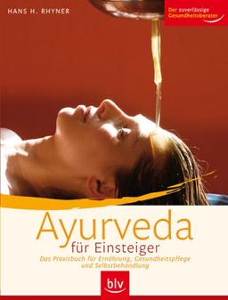 Ayurveda für Einsteiger: Das Praxisbuch für Ernährung, Gesundheitspflege und Selbstbehandlung