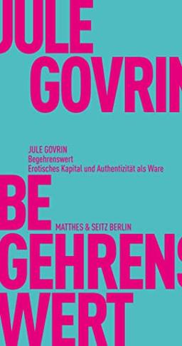 Begehrenswert: Erotisches Kapital und Authentizität als Ware (Fröhliche Wissenschaft)