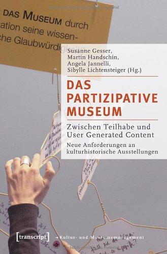 Das partizipative Museum: Zwischen Teilhabe und User Generated Content. Neue Anforderungen an kulturhistorische Ausstellungen (Schriften zum Kultur- und Museumsmanagement)